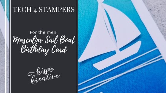 How To Create A Masculine Sail Boat Birthday Card – Tech 4 Stampers Blog Hop